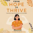 From Hope to Thrive: Transforming Challenges into Strength Audiobook