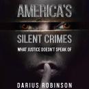 America's Silent Crimes: What Justice Doesn't Speak Of Audiobook