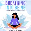 Breathing Into Being: Discovering Meditation's Infinite Potential Audiobook