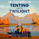 Tenting into Twilight: A Senior's Guide to Camping Audiobook