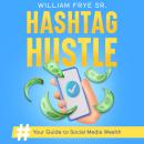 Hashtag Hustle: Your Guide to Social Media Wealth Audiobook