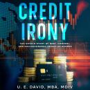 Credit Irony: The Untold Story of Debt, Control, and Socioeconomic Impact of Scores Audiobook