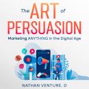 The Art of Persuasion: Marketing ANYTHING in the Digital Age Audiobook