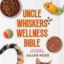 Uncle Whiskers Wellness Bible: Cat's Health and Happiness Audiobook