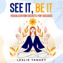See It, Be It: Visualization Secrets for Success Audiobook
