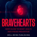 Bravehearts: Men's Guide to Heart Health and Stroke Prevention Audiobook