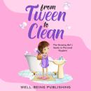 From Tween to Clean: The Growing Girl’s Guide to Personal Hygiene Audiobook
