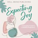 Expecting Joy: A Complete Guide to a Healthy Pregnancy Audiobook