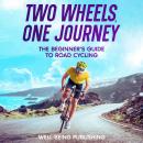 Two Wheels, One Journey: The Beginner's Guide to Road Cycling Audiobook