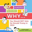 A Hundred Reasons Why...: You Should NOT Vote for Donald Trump in 2024 Audiobook