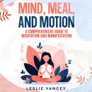 Mind, Meal, and Motion: A Comprehensive Guide to Meditation and Manifestation Audiobook