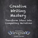 Creative Writing Mastery: Transform Ideas into Compelling Narratives Audiobook