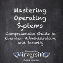 Mastering Operating Systems: Comprehensive Guide to Overview, Administration, and Security Audiobook
