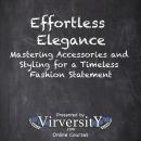 Effortless Elegance: Mastering Accessories and Styling for a Timeless Fashion Statement Audiobook