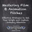 Mastering Film & Animation Pitches: Effective Strategies to Sell Your Scripts and Capture Industry A Audiobook