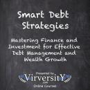 Smart Debt Strategies: Mastering Finance and Investment for Effective Debt Management and Wealth Gro Audiobook