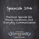 Spanish 104: Practical Spanish for Travel, Locations, and Everyday Communication Audiobook