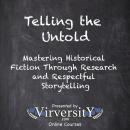 Telling the Untold: Mastering Historical Fiction Through Research and Respectful Storytelling Audiobook
