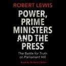 Power, Prime Ministers and the Press: The Battle for Truth on Parliament Hill, Robert  Lewis