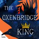 The Oxenbridge King: The remarkable new novel from an award-winning author, for readers of Hilary Ma Audiobook