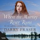 Where The Murray River Runs: A 19th century story of greed and love, riveting historical adventure f Audiobook