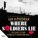 Where Soldiers Lie: The Quest to Find Australia's Missing War Dead Audiobook