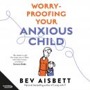 Worry-Proofing Your Anxious Child Audiobook