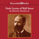 Dark Genius of Wall Street: The Misunderstood Life of Jay Gould, King of the Robber Barons Audiobook