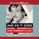 And So It Goes: Kurt Vonnegut: A Life