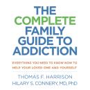 The Complete Family Guide to Addiction: Everything You Need to Know Now to Help Your Loved One and Yourself Audiobook