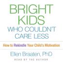 Bright Kids Who Couldn't Care Less: How to Rekindle Your Child's Motivation Audiobook