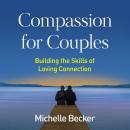 Compassion for Couples: Building the Skills of Loving Connection Audiobook