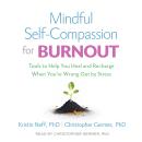 Mindful Self-Compassion for Burnout: Tools to Help You Heal and Recharge When You're Wrung Out by Stress Audiobook