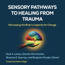 Sensory Pathways to Healing from Trauma: Harnessing the Brain's Capacity for Change Audiobook