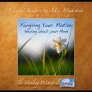 Forgiving Your Mother: Healing About Your Mom Audiobook
