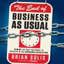 End of Business as Usual: Rewire the Way You Work to Succeed in the Consumer Revolution, Brian Solis