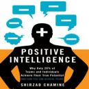Positive Intelligence: Why Only 20% of Teams and Individuals Achieve Their True Potential AND HOW YOU CAN ACHIEVE YOURS, Shirzad Chamine