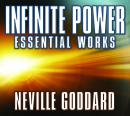 Infinite Power: Essential Works by Neville Goddard, Neville Goddard
