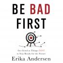 Be Bad First: Get Good at Things Fast to Stay Ready for the Future Audiobook