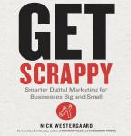 Get Scrappy: Smarter Digital Marketing for Businesses Big and Small, Nick Westergaard