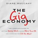 Gig Economy: The Complete Guide to Getting Better Work, Taking More Time Off, and Financing the Life You Want, Diane Mulcahy