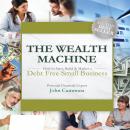 The Wealth Machine: How to Start, Build & Market a Debt Free Small Business Audiobook