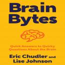 Brain Bytes: Quick Answers to Quirky Questions About the Brain Audiobook