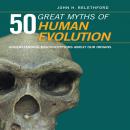 50 Great Myths of Human Evolution: Understanding Misconceptions about Our Origins
