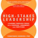 High-Stakes Leadership: Leading Through Crisis with Courage, Judgment, and Fortitude, Constance Dierickx