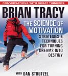 The Science of Motivation: Strategies and Techniques for Turning Dreams Into Destiny