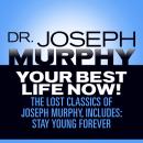 Your Best Life Now! : The Lost Classics of Joseph Murphy, includes: Stay Young Forever, Living Witho Audiobook