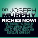 Riches Now!: The Prosperity Classics of Joseph Murphy including How to Attract Money, Riches Are Your Right, and Believe in Yourself