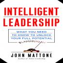 Intelligent Leadership: What You Need to Know to Unlock Your Full Potential Audiobook