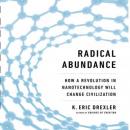 Radical Abundance: How a Revolution in Nanotechnology Will Change Civilization, K. Eric Drexler